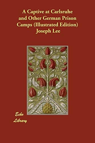 A Captive at Carlsruhe and Other German Prison Camps (Illustrated Edition)