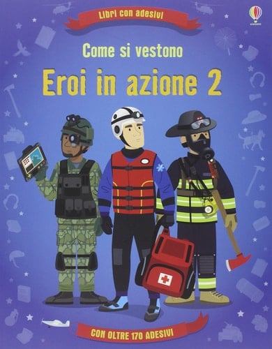 Come si vestono... eroi in azione. Con adesivi. Ediz. illustrata