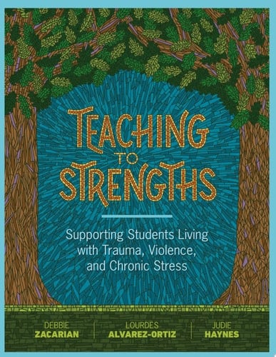 Teaching to Strengths Supporting Students Living with Trauma, Violence, and Chronic Stress
