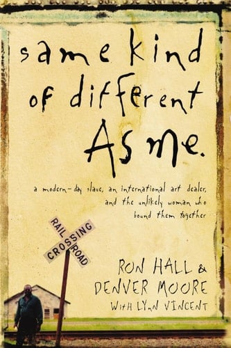 Same Kind of Different As Me A Modern-Day Slave, an International Art Dealer, and the Unlikely Woman Who Bound Them Together