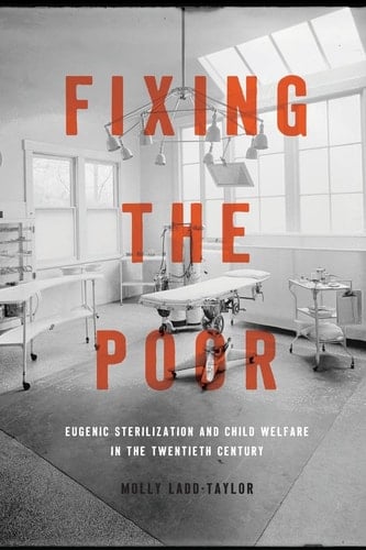 Fixing the Poor Eugenic Sterilization and Child Welfare in the Twentieth Century