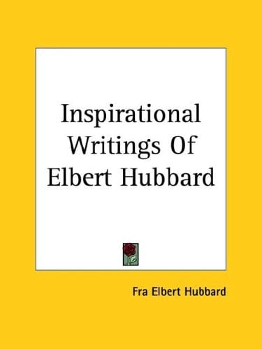 Inspirational Writings Of Elbert Hubbard