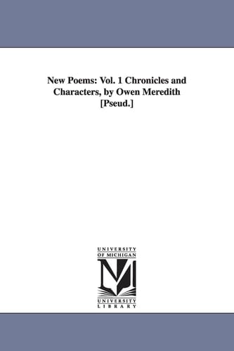 New Poems Vol. 1 Chronicles and Characters, by Owen Meredith [Pseud. ]