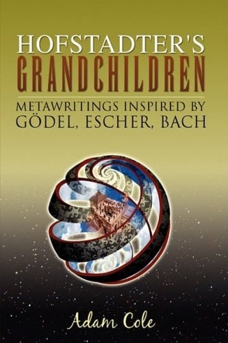 Hofstadter's Grandchildren Metawritings Inspired by Godel, Escher, Bach