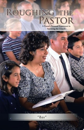 Roughing the Pastor A Pastor's Personal Experience in Surviving the Church