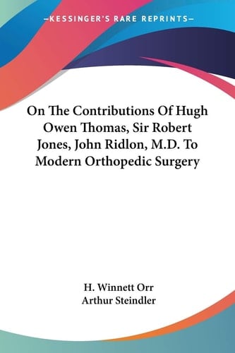 On The Contributions Of Hugh Owen Thomas, Sir Robert Jones, John Ridlon, M.D. To Modern Orthopedic Surgery