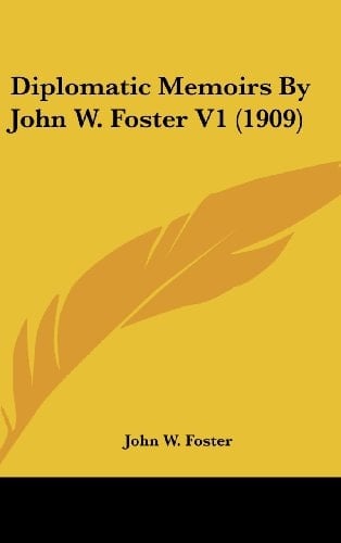 Diplomatic Memoirs By John W. Foster V1 (1909)