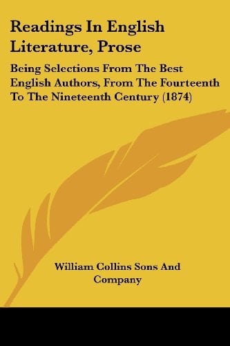 Readings In English Literature, Prose Being Selections From The Best English Authors, From The Fourteenth To The Nineteenth Century (1874)