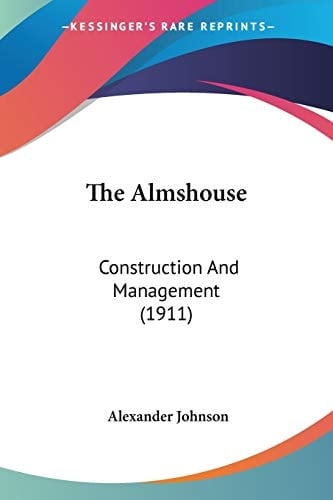 The Almshouse: Construction And Management (1911)