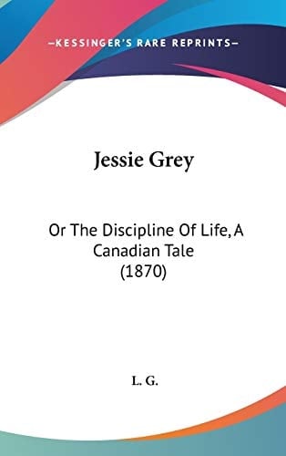 Jessie Grey: Or the Discipline of Life, a Canadian Tale