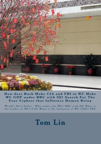 How Does Bush Make CIA and FBI in WC Make WC GDP under BBC with IQ? Search for the Four Ciphers That Influence Human Being
