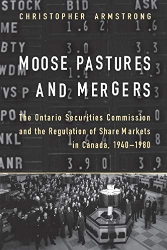 Moose Pastures and Mergers The Ontario Securities Commission and the Regulation of Share Markets in Canada, 1940-1980