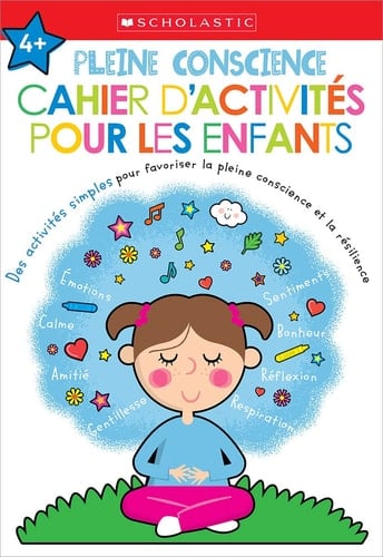 Apprendre Avec Scholastic: Pleine Conscience: Cahier d'Activités Pour Les Enfants