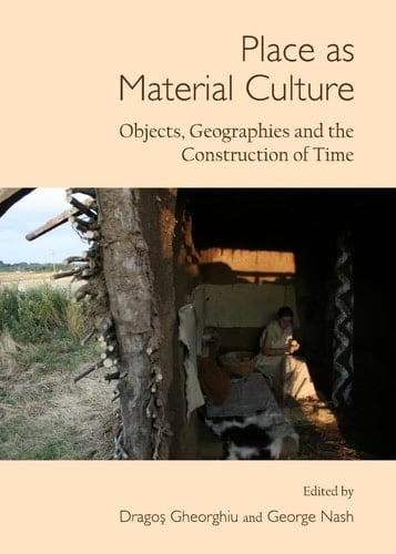 Place as Material Culture Objects, Geographies and the Construction of Time