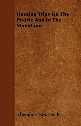 Hunting Trips on the Prairie and in the Mountains