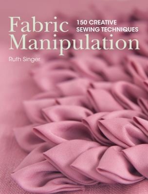 Fabric Manipulation 150 Creative Sewing Techniques