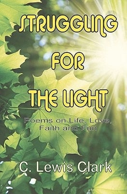 Struggling For The Light Poems on Life, Love, Faith, and Fun