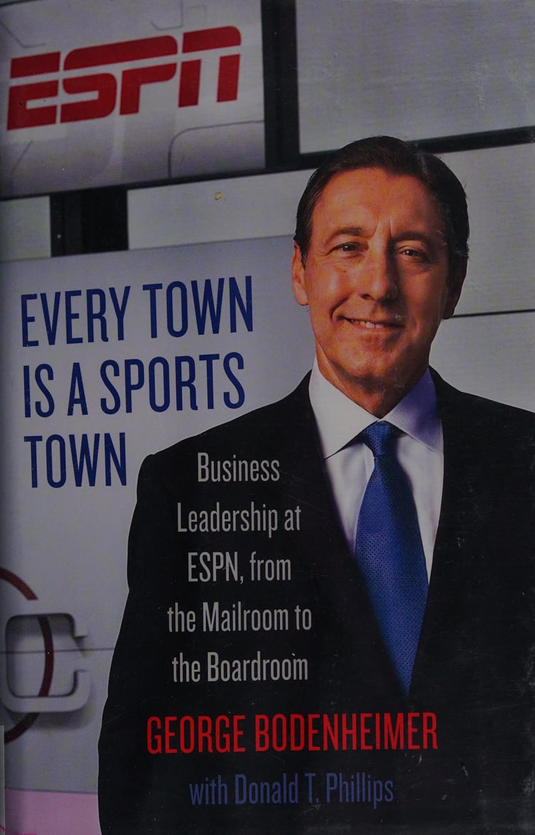 Every Town Is a Sports Town Business Leadership at ESPN, from the Mailroom to the Boardroom