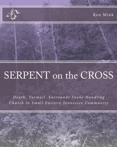 Serpent on the Cross Death, Turmoil, Notoriety Plague Snake Handling Church in Small Eastern Tennessee Community