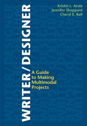 Writer/Designer A Guide to Making Multimodal Projects