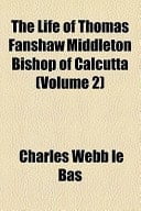 The Life of Thomas Fanshaw Middleton Bishop of Calcutt