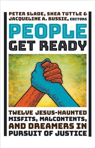 People Get Ready Twelve Jesus-Haunted Misfits, Malcontents, and Dreamers in Pursuit of Justice