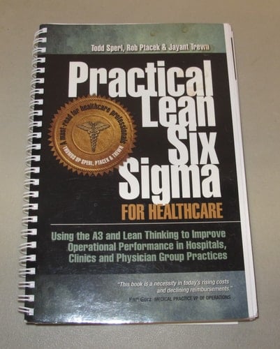 Practical Lean Six Sigma for Healthcare Using the A3 and Lean Thinking to Improve Operational Performance in Hospitals, Clinics, and Physician Group Practices