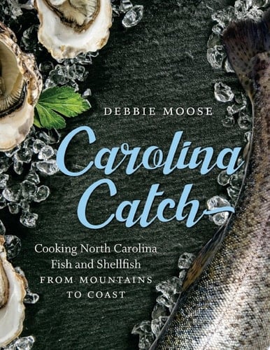 Carolina Catch Cooking North Carolina Fish and Shellfish from Mountains to Coast