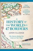 A History of the World in 47 Borders The Stories Behind the Lines on Our Maps