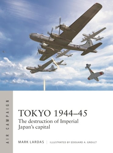 Tokyo 1944–45 The Destruction of Imperial Japan's Capital