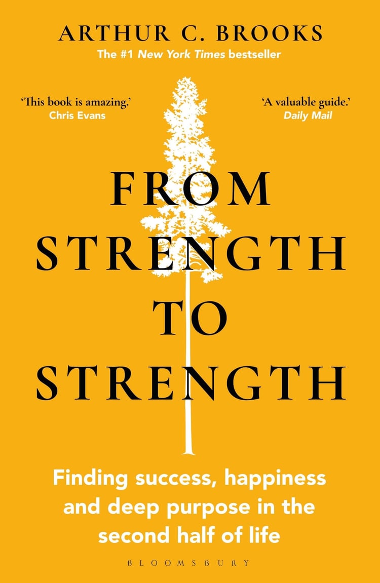 From Strength to Strength Finding Success, Happiness and Deep Purpose in the Second Half of Life