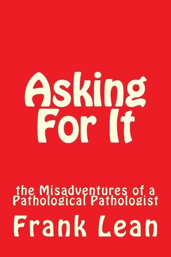 Asking For It The Misadventures of a Pathological Pathologist
