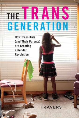 The Trans Generation How Trans Kids (and Their Parents) are Creating a Gender Revolution