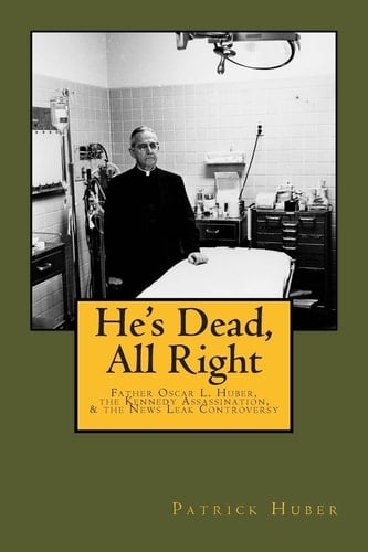 He's Dead, All Right! Father Oscar L. Huber, the Kennedy Assassination, and the News Leak Controversy
