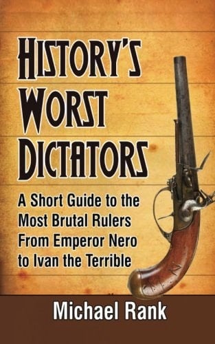 History's Worst Dictators A Short Guide to the Most Brutal Rulers, from Emperor