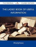 The Ladies' Book of Useful Information - the Original Classic Edition