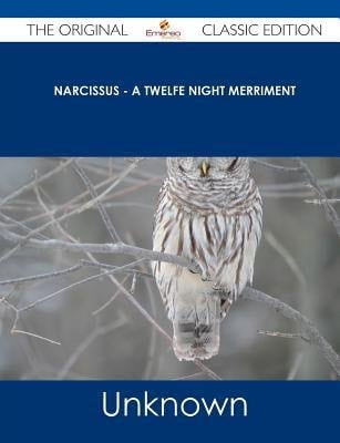 Narcissus - a Twelfe Night Merriment - the Original Classic Edition
