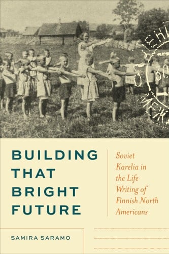 Building That Bright Future Soviet Karelia in the Life Writing of Finnish North Americans
