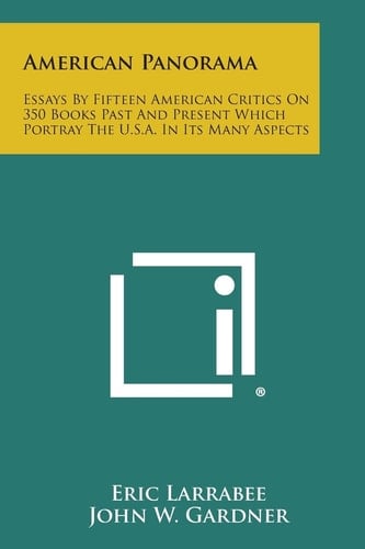 American Panorama Essays by Fifteen American Critics on 350 Books Past and Present Which Portray the U. S. A. in Its Many Aspects