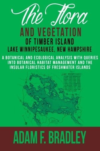 The Flora and Vegetation of Timber Island, Lake Winnipesaukee New Hampshire A Botanical and Ecological Analysis with Queries Into Botanical Habitat Management and the Insular Floristics of Freshwater Islands