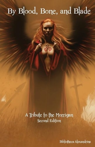 By Blood, Bone, and Blade A Tribute to the Morrigan (Second Edition)