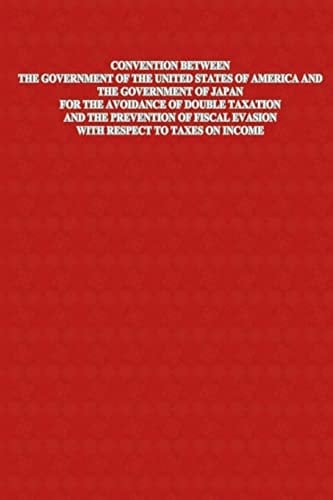 Convention Between The Government of The United States of America and The Government of Japan For The Avoidance Of Double Taxation And The Prevention Of Fiscal Evasion With Respect To Taxes on Income