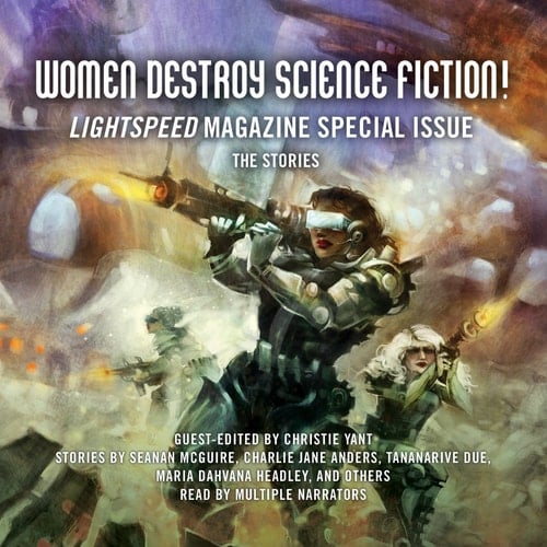 Women Destroy Science Fiction! Lib/E: Lightspeed Magazine Special Issue; The Stories