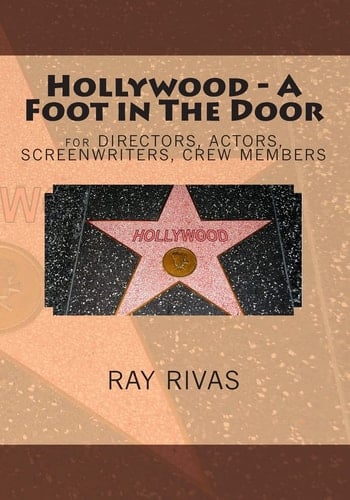 Hollywood - A Foot in The Door For DIRECTORS, ACTORS, SCREENWRITERS, CREW MEMBERS