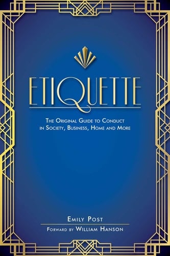 Etiquette The Original Guide to Conduct in Society, Business, Home, and More
