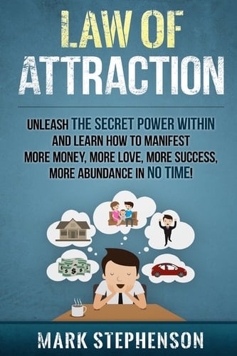 Law of Attraction Unleash the Secret Power Within and Learn How to Manifest More Money, More Love, More Success, More Abundance in No Time