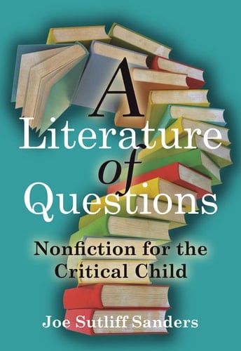 A Literature of Questions Nonfiction for the Critical Child