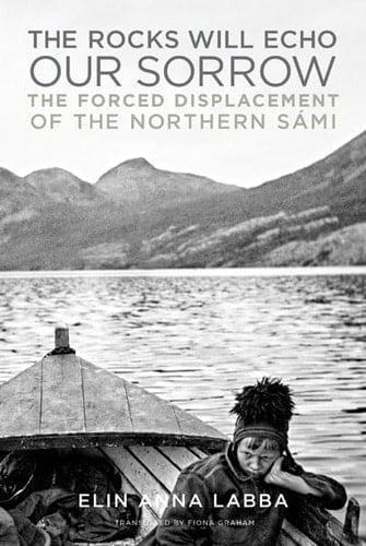 The Rocks Will Echo Our Sorrow The Forced Displacement of the Northern Sámi