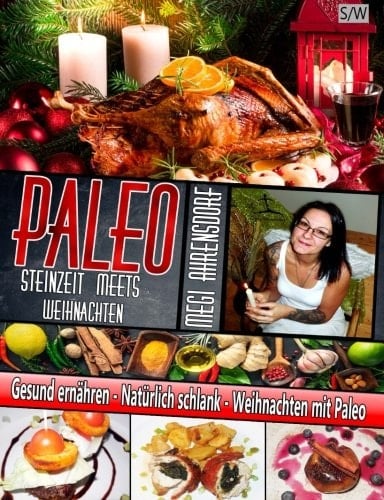 PALEO - Steinzeit Meets Weihnachten - Schwarz-Weiß-Druck Weihnachts und Rezeptbuch: Gesund Ernähren - Natürlich Schlank - Weihnachten Mit Paleo