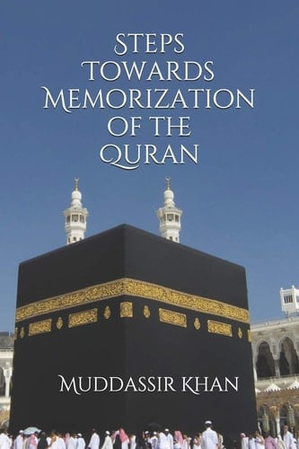 Steps Towards Memorization of the Quran Based on the Advice of Shaykh Yasir Qadhi, Nouman Ali Khan, and Mufti Menk